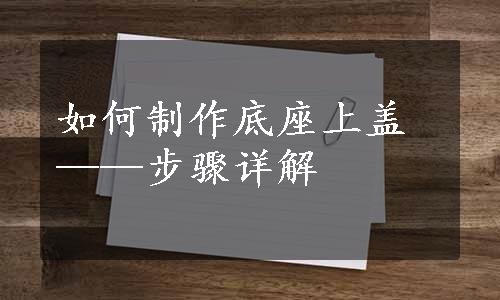 如何制作底座上盖——步骤详解