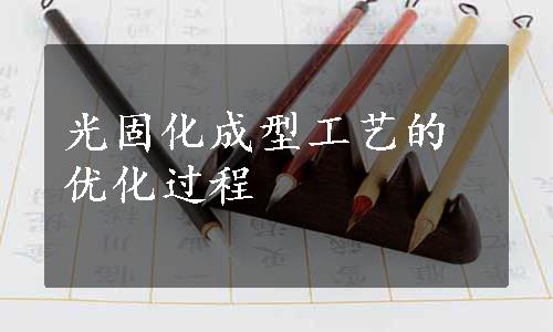 光固化成型工艺的优化过程