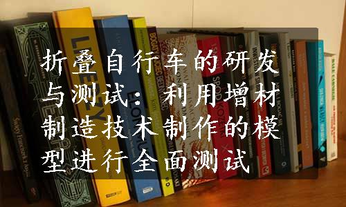 折叠自行车的研发与测试：利用增材制造技术制作的模型进行全面测试