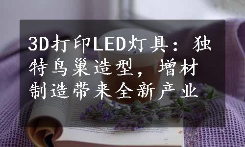 3D打印LED灯具：独特鸟巢造型，增材制造带来全新产业