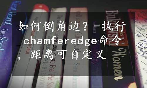 如何倒角边？-执行_chamferedge命令，距离可自定义