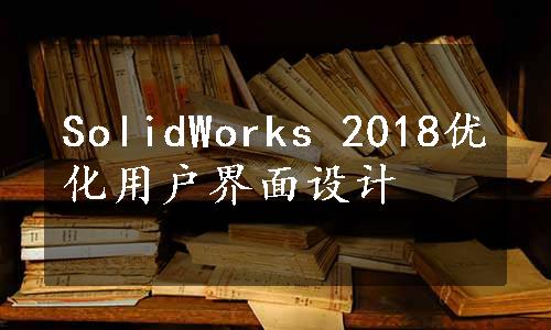 SolidWorks 2018优化用户界面设计