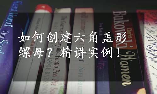 如何创建六角盖形螺母？精讲实例！