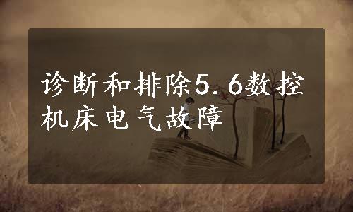 诊断和排除5.6数控机床电气故障