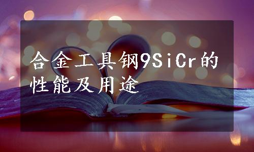 合金工具钢9SiCr的性能及用途