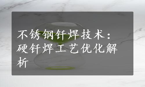 不锈钢钎焊技术：硬钎焊工艺优化解析