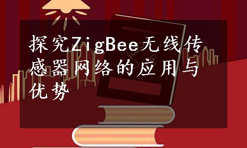 探究ZigBee无线传感器网络的应用与优势