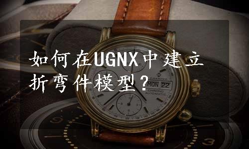 如何在UGNX中建立折弯件模型？