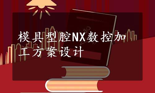 模具型腔NX数控加工方案设计