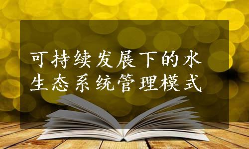 可持续发展下的水生态系统管理模式