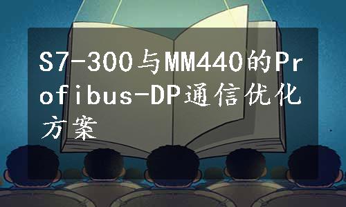 S7-300与MM440的Profibus-DP通信优化方案