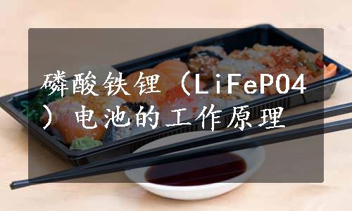 磷酸铁锂（LiFePO4）电池的工作原理