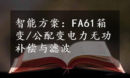 智能方案：FA61箱变/公配变电力无功补偿与滤波