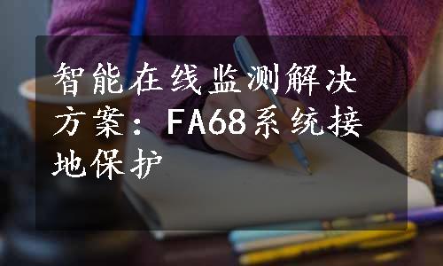 智能在线监测解决方案：FA68系统接地保护