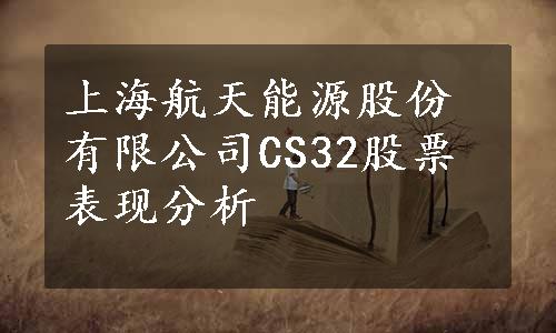 上海航天能源股份有限公司CS32股票表现分析