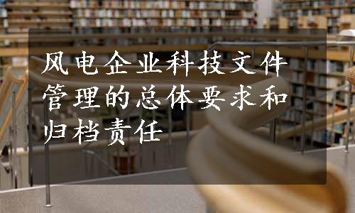 风电企业科技文件管理的总体要求和归档责任