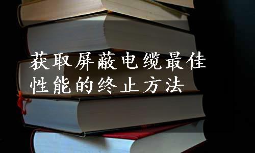 获取屏蔽电缆最佳性能的终止方法