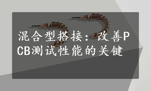 混合型搭接：改善PCB测试性能的关键