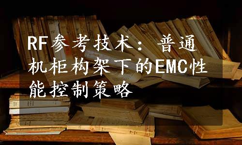 RF参考技术：普通机柜构架下的EMC性能控制策略