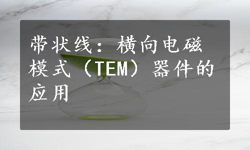 带状线：横向电磁模式（TEM）器件的应用