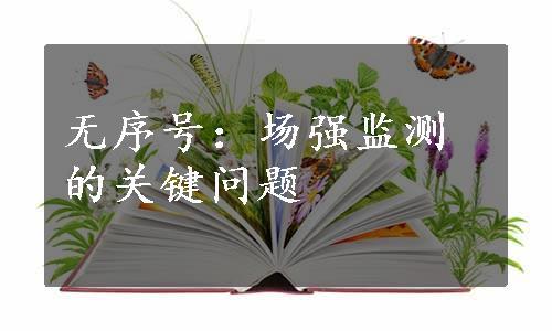 无序号：场强监测的关键问题