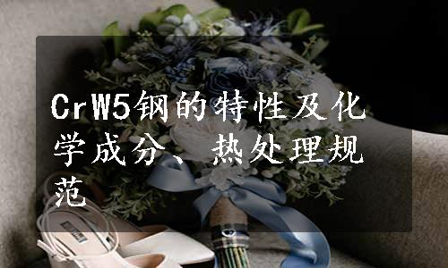 CrW5钢的特性及化学成分、热处理规范