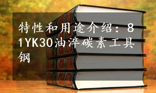 特性和用途介绍：81YK30油淬碳素工具钢