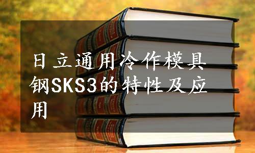 日立通用冷作模具钢SKS3的特性及应用