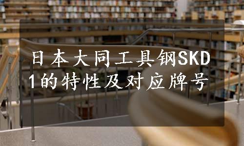 日本大同工具钢SKD1的特性及对应牌号