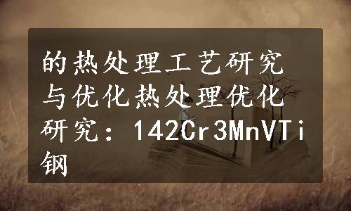 的热处理工艺研究与优化热处理优化研究：142Cr3MnVTi钢