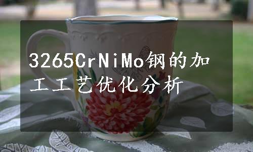 3265CrNiMo钢的加工工艺优化分析