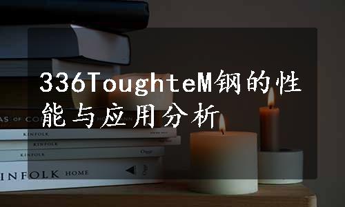 336ToughteM钢的性能与应用分析