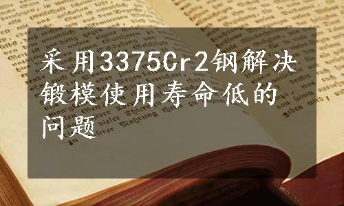 采用3375Cr2钢解决锻模使用寿命低的问题