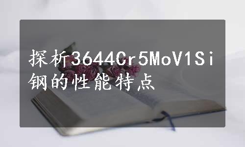 探析3644Cr5MoV1Si钢的性能特点