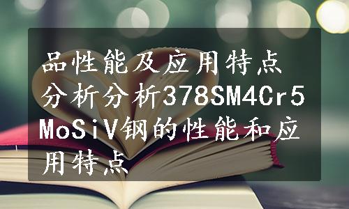 品性能及应用特点分析分析378SM4Cr5MoSiV钢的性能和应用特点