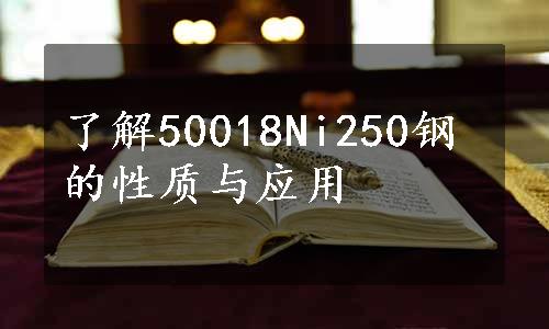 了解50018Ni250钢的性质与应用