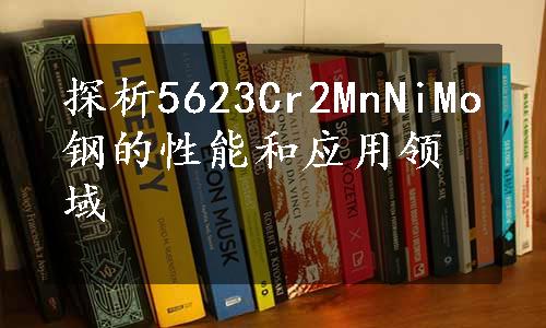 探析5623Cr2MnNiMo钢的性能和应用领域