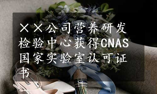 ××公司营养研发检验中心获得CNAS国家实验室认可证书