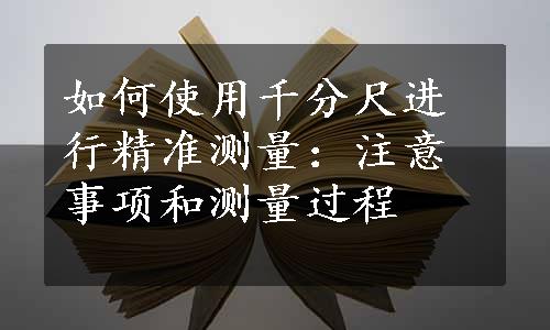 如何使用千分尺进行精准测量：注意事项和测量过程