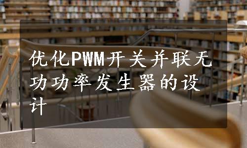 优化PWM开关并联无功功率发生器的设计