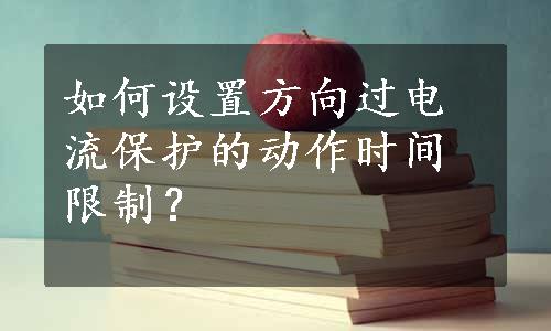 如何设置方向过电流保护的动作时间限制？