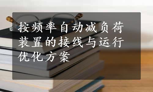 按频率自动减负荷装置的接线与运行优化方案