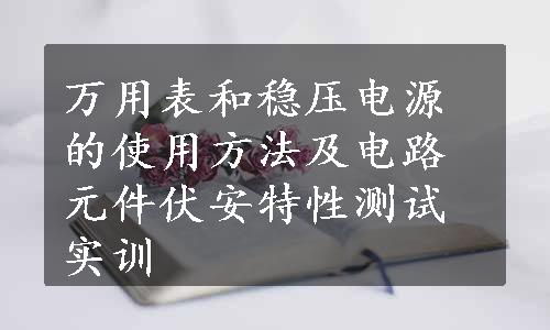 万用表和稳压电源的使用方法及电路元件伏安特性测试实训