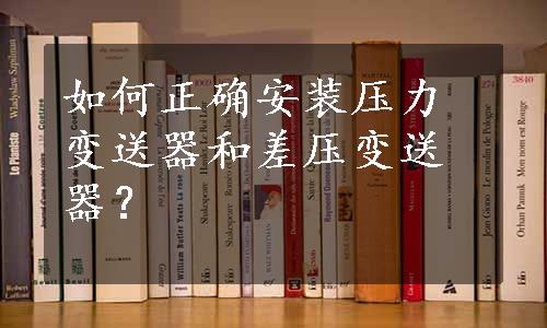 如何正确安装压力变送器和差压变送器？