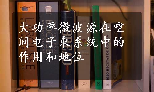 大功率微波源在空间电子束系统中的作用和地位