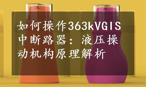 如何操作363kVGIS中断路器：液压操动机构原理解析