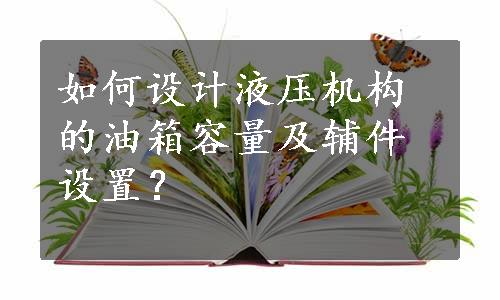 如何设计液压机构的油箱容量及辅件设置？