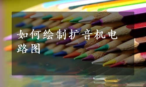 如何绘制扩音机电路图