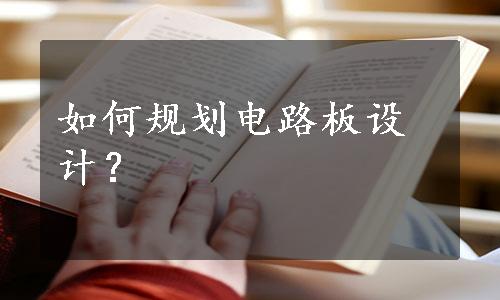 如何规划电路板设计？