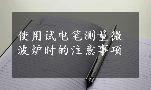 使用试电笔测量微波炉时的注意事项